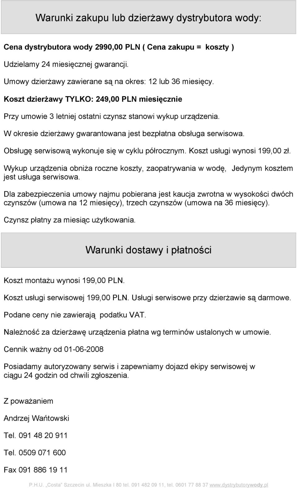 W okresie dzierżawy gwarantowana jest bezpłatna obsługa serwisowa. Obsługę serwisową wykonuje się w cyklu półrocznym. Koszt usługi wynosi 199,00 zł.