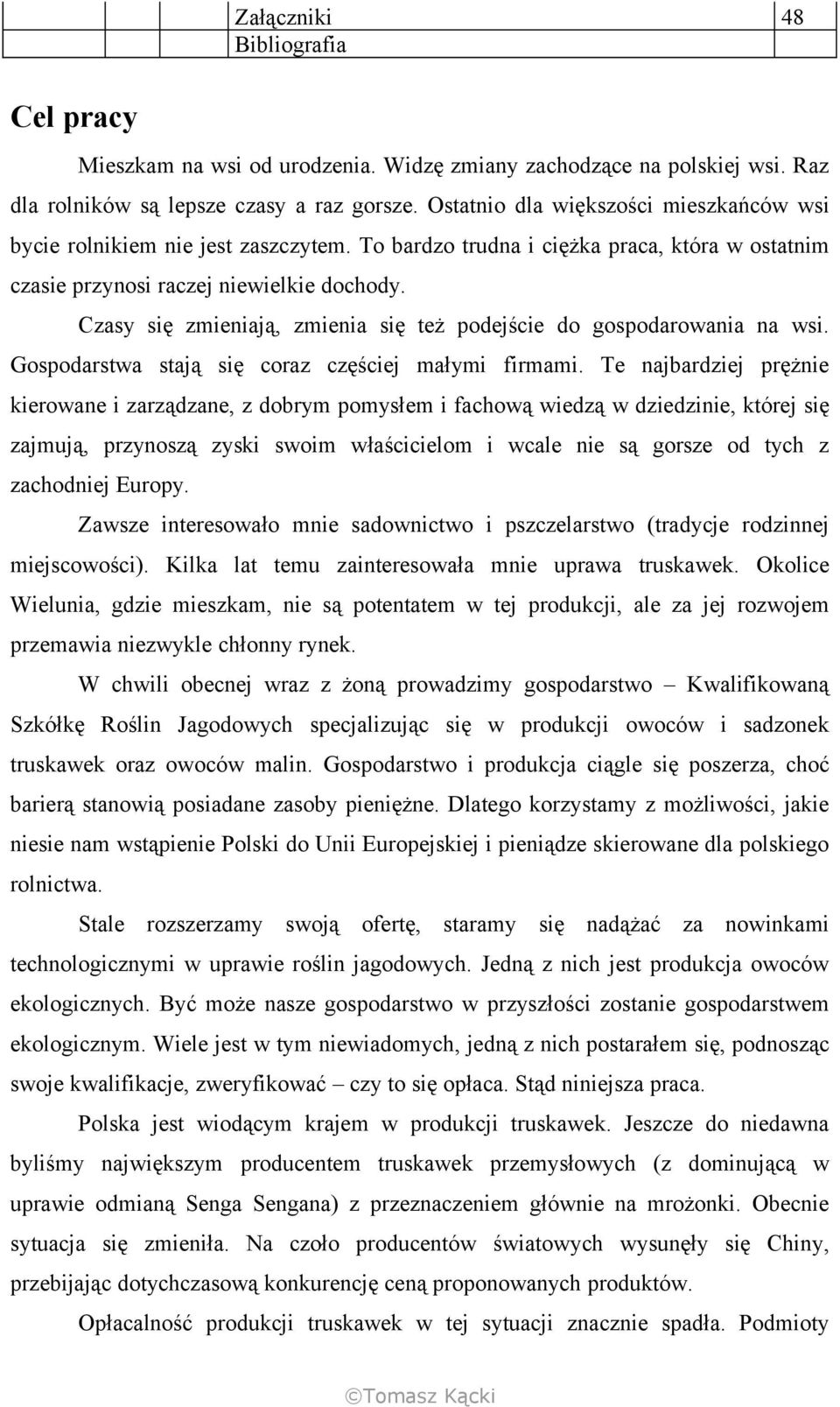 Czasy się zmieniają, zmienia się też podejście do gospodarowania na wsi. Gospodarstwa stają się coraz częściej małymi firmami.