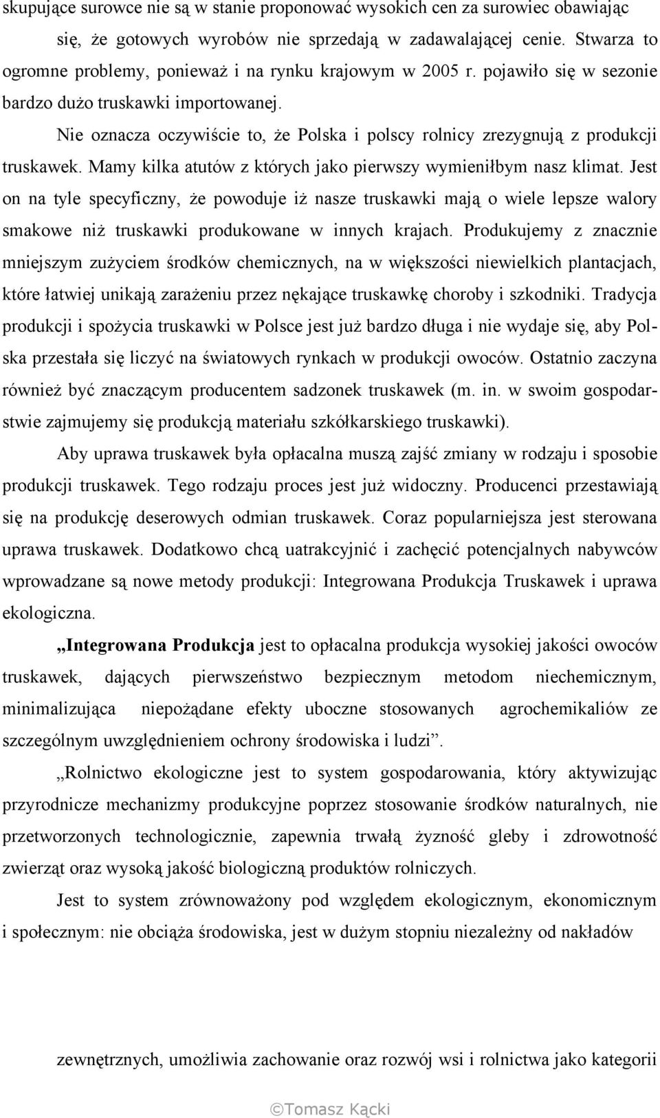 Nie oznacza oczywiście to, że Polska i polscy rolnicy zrezygnują z produkcji truskawek. Mamy kilka atutów z których jako pierwszy wymieniłbym nasz klimat.