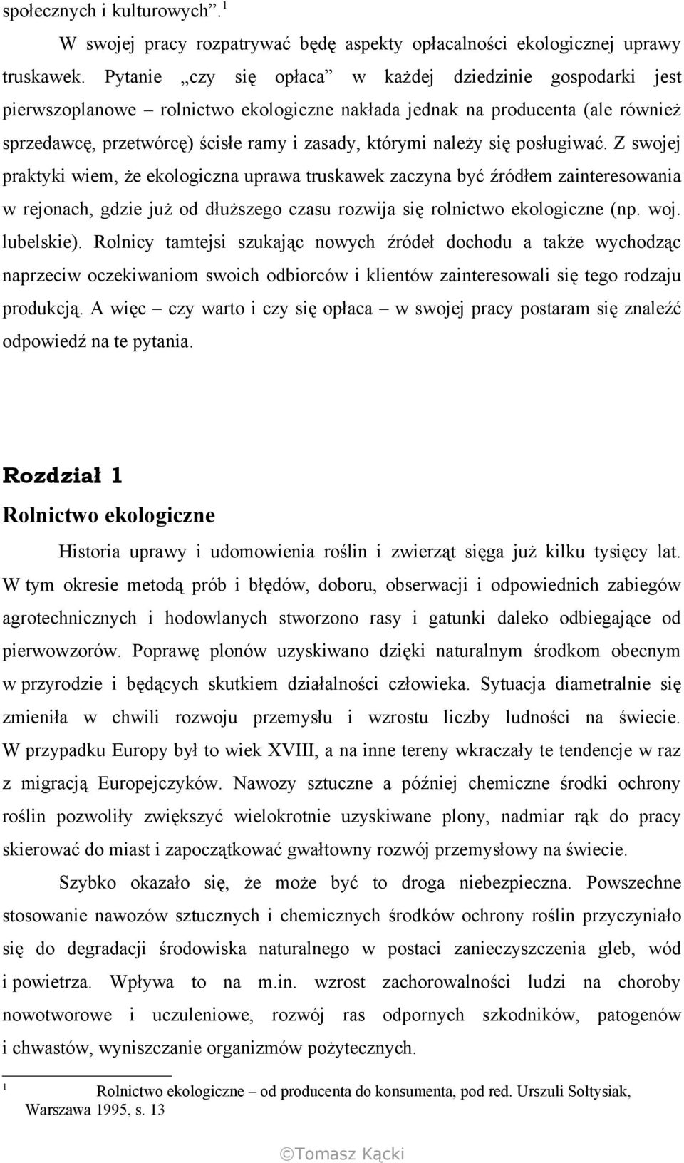 się posługiwać. Z swojej praktyki wiem, że ekologiczna uprawa truskawek zaczyna być źródłem zainteresowania w rejonach, gdzie już od dłuższego czasu rozwija się rolnictwo ekologiczne (np. woj.