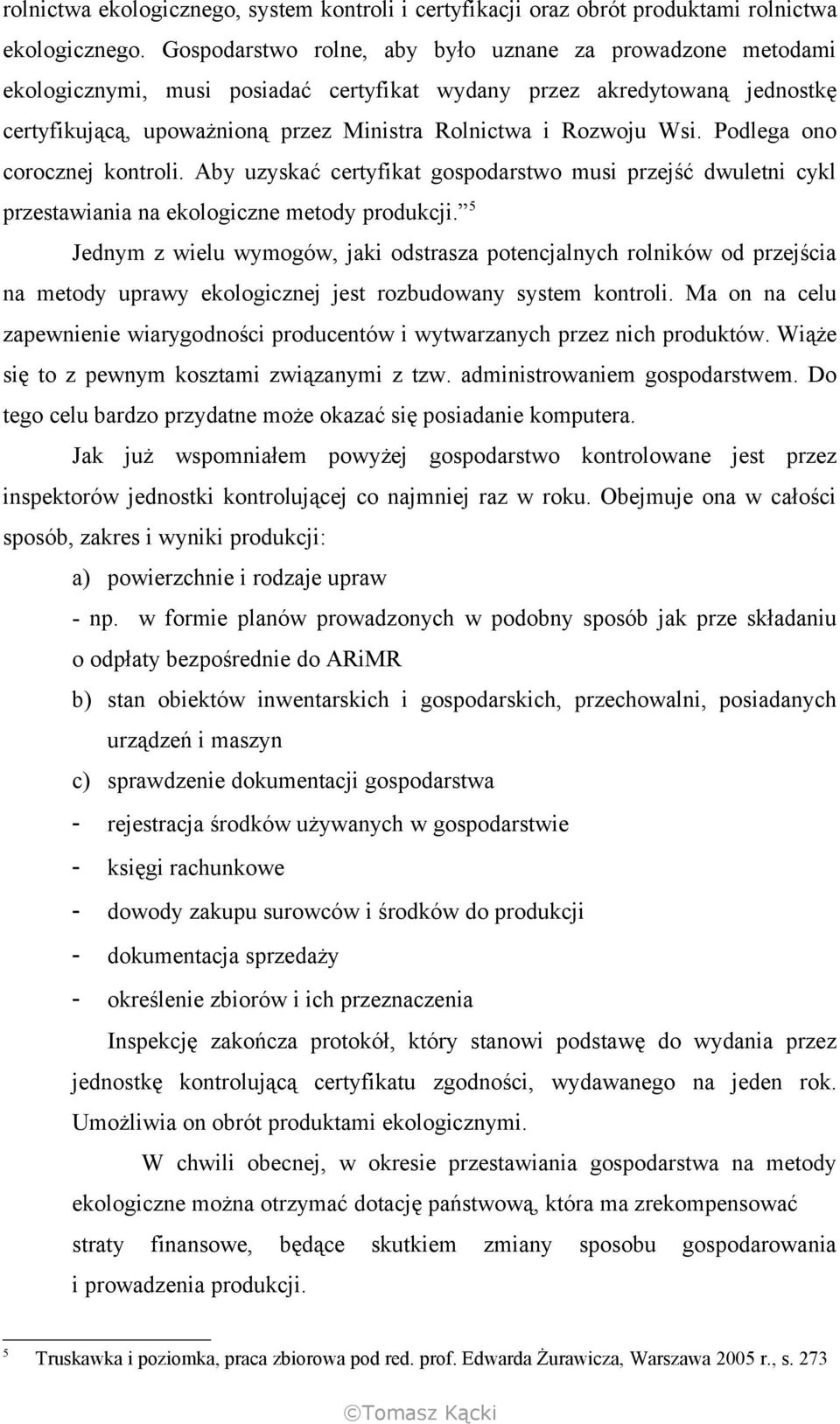 Wsi. Podlega ono corocznej kontroli. Aby uzyskać certyfikat gospodarstwo musi przejść dwuletni cykl przestawiania na ekologiczne metody produkcji.