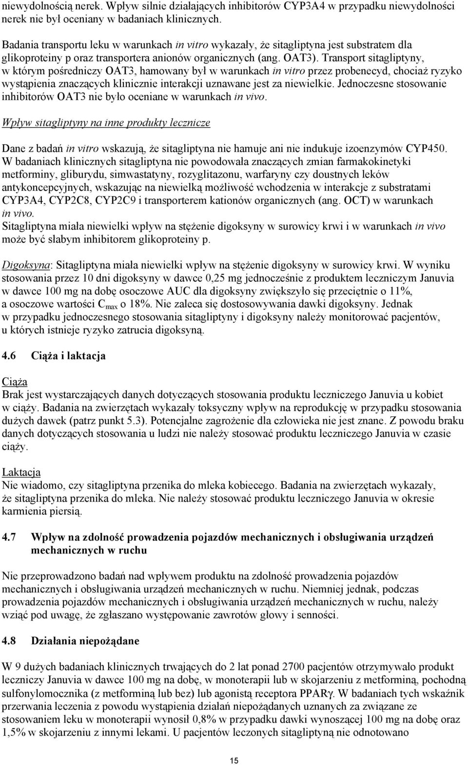 Transport sitagliptyny, w którym pośredniczy OAT3, hamowany był w warunkach in vitro przez probenecyd, chociaż ryzyko wystąpienia znaczących klinicznie interakcji uznawane jest za niewielkie.