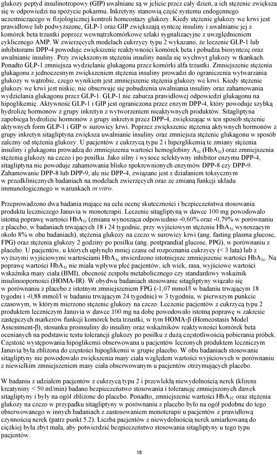 Kiedy stężenie glukozy we krwi jest prawidłowe lub podwyższone, GLP-1 oraz GIP zwiększają syntezę insuliny i uwalnianie jej z komórek beta trzustki poprzez wewnątrzkomórkowe szlaki sygnalizacyjne z