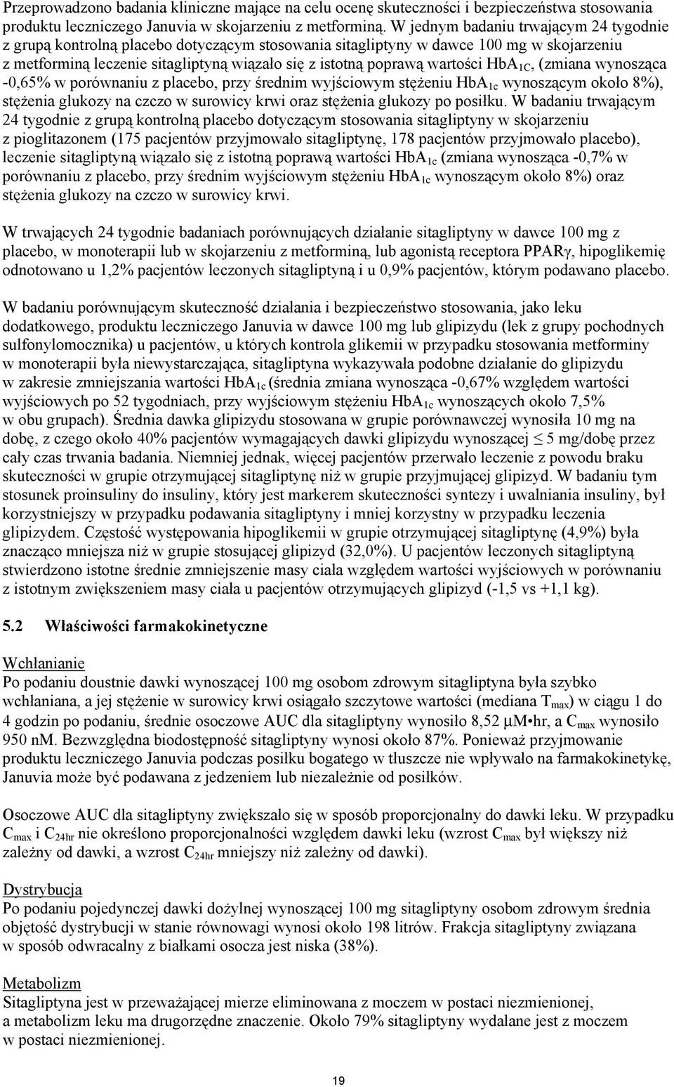 wartości HbA 1C, (zmiana wynosząca -0,65% w porównaniu z placebo, przy średnim wyjściowym stężeniu HbA 1c wynoszącym około 8%), stężenia glukozy na czczo w surowicy krwi oraz stężenia glukozy po