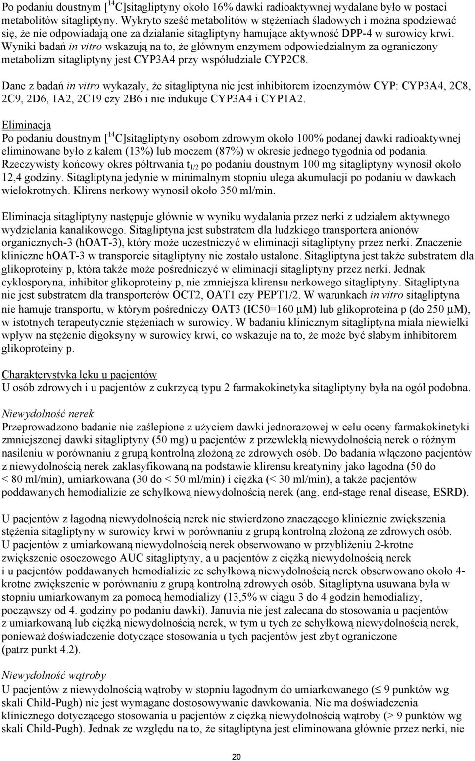 Wyniki badań in vitro wskazują na to, że głównym enzymem odpowiedzialnym za ograniczony metabolizm sitagliptyny jest CYP3A4 przy współudziale CYP2C8.