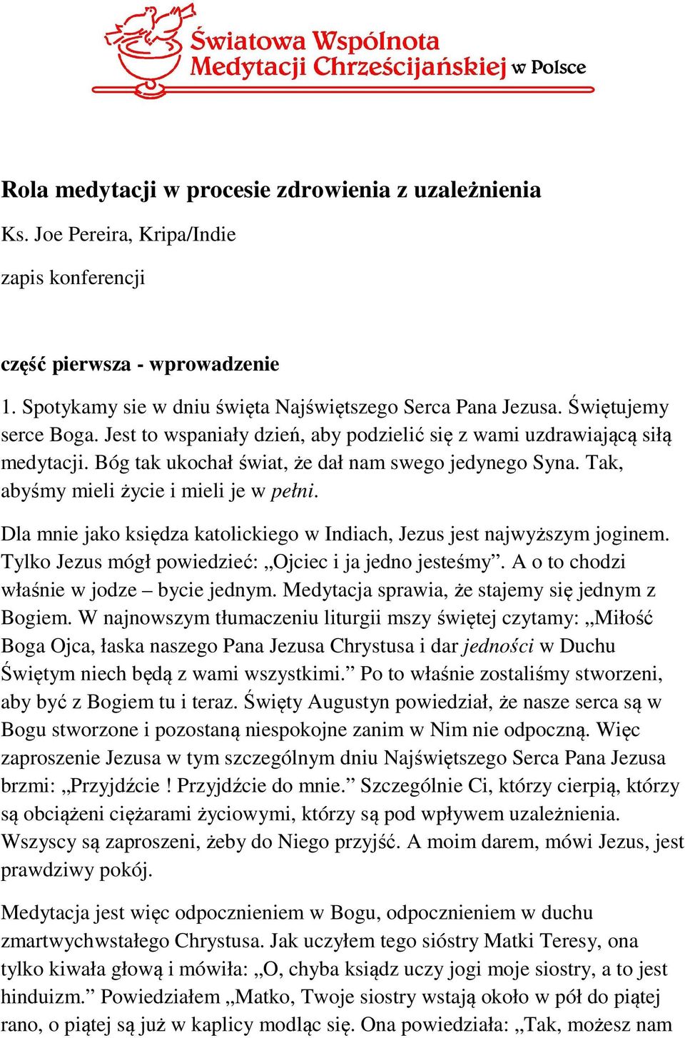 Dla mnie jako księdza katolickiego w Indiach, Jezus jest najwyższym joginem. Tylko Jezus mógł powiedzieć: Ojciec i ja jedno jesteśmy. A o to chodzi właśnie w jodze bycie jednym.