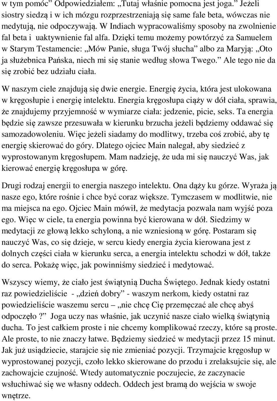 Dzięki temu możemy powtórzyć za Samuelem w Starym Testamencie: Mów Panie, sługa Twój słucha albo za Maryją: Oto ja służebnica Pańska, niech mi się stanie według słowa Twego.