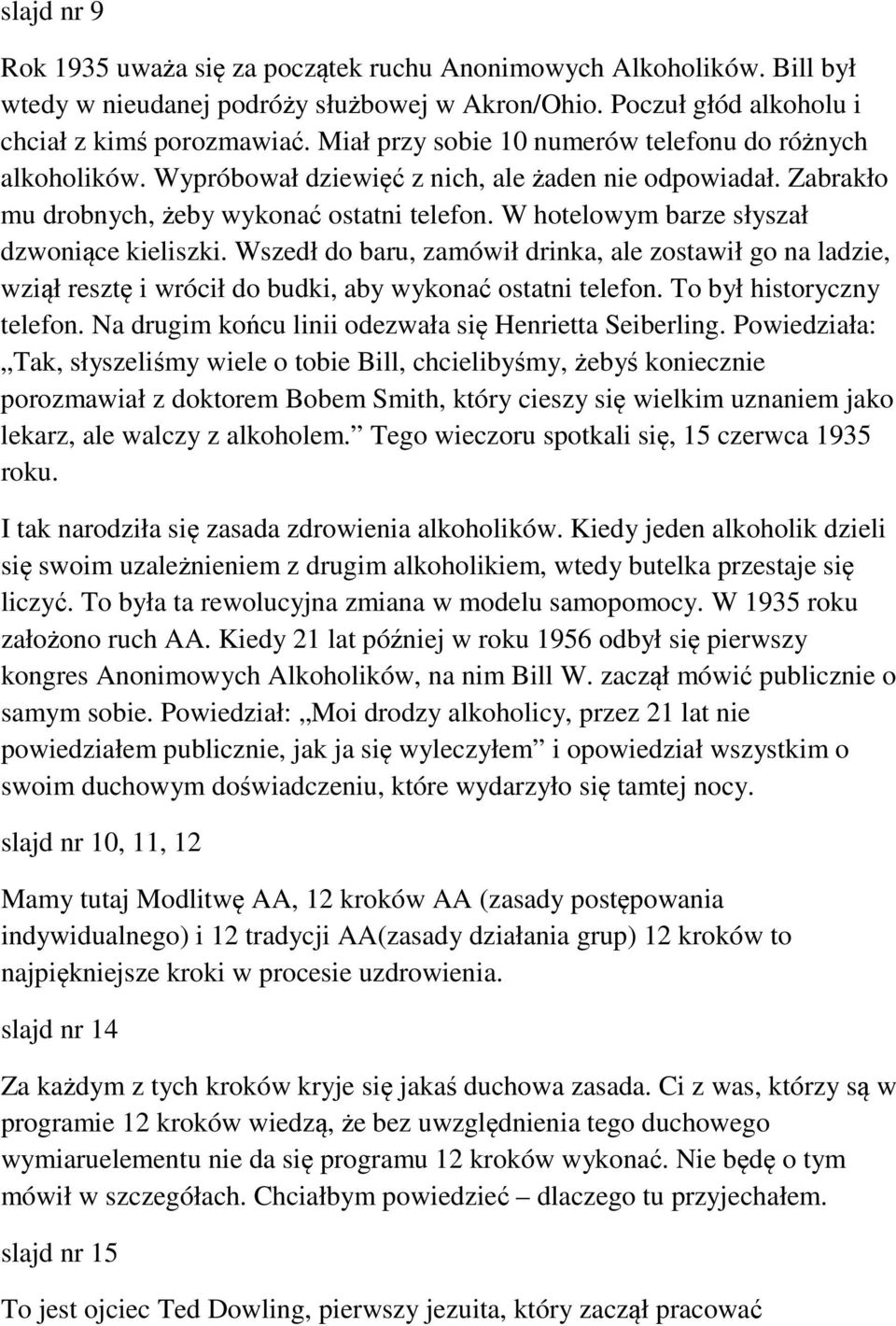 W hotelowym barze słyszał dzwoniące kieliszki. Wszedł do baru, zamówił drinka, ale zostawił go na ladzie, wziął resztę i wrócił do budki, aby wykonać ostatni telefon. To był historyczny telefon.