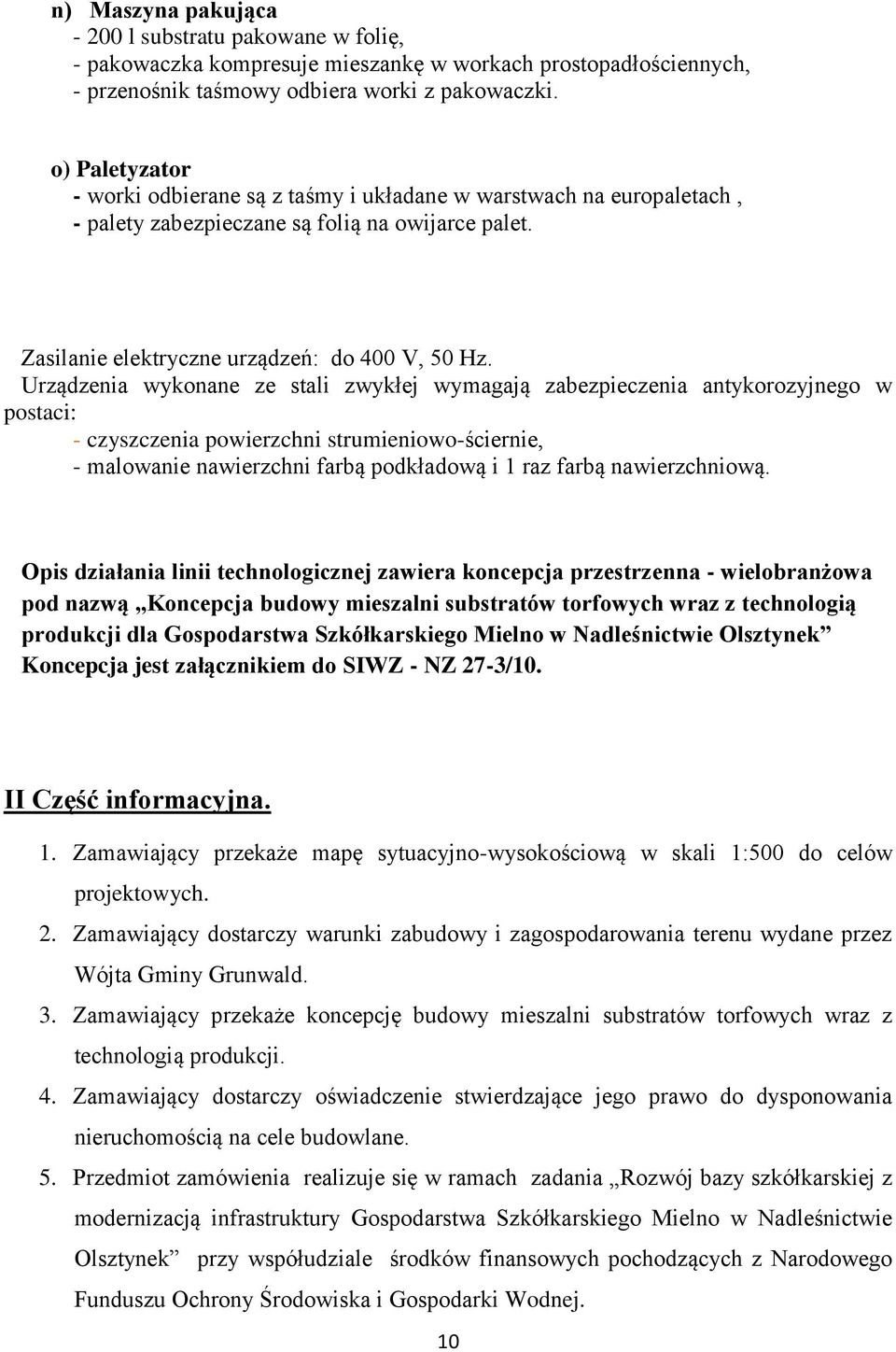 Urządzenia wykonane ze stali zwykłej wymagają zabezpieczenia antykorozyjnego w postaci: - czyszczenia powierzchni strumieniowo-ściernie, - malowanie nawierzchni farbą podkładową i 1 raz farbą