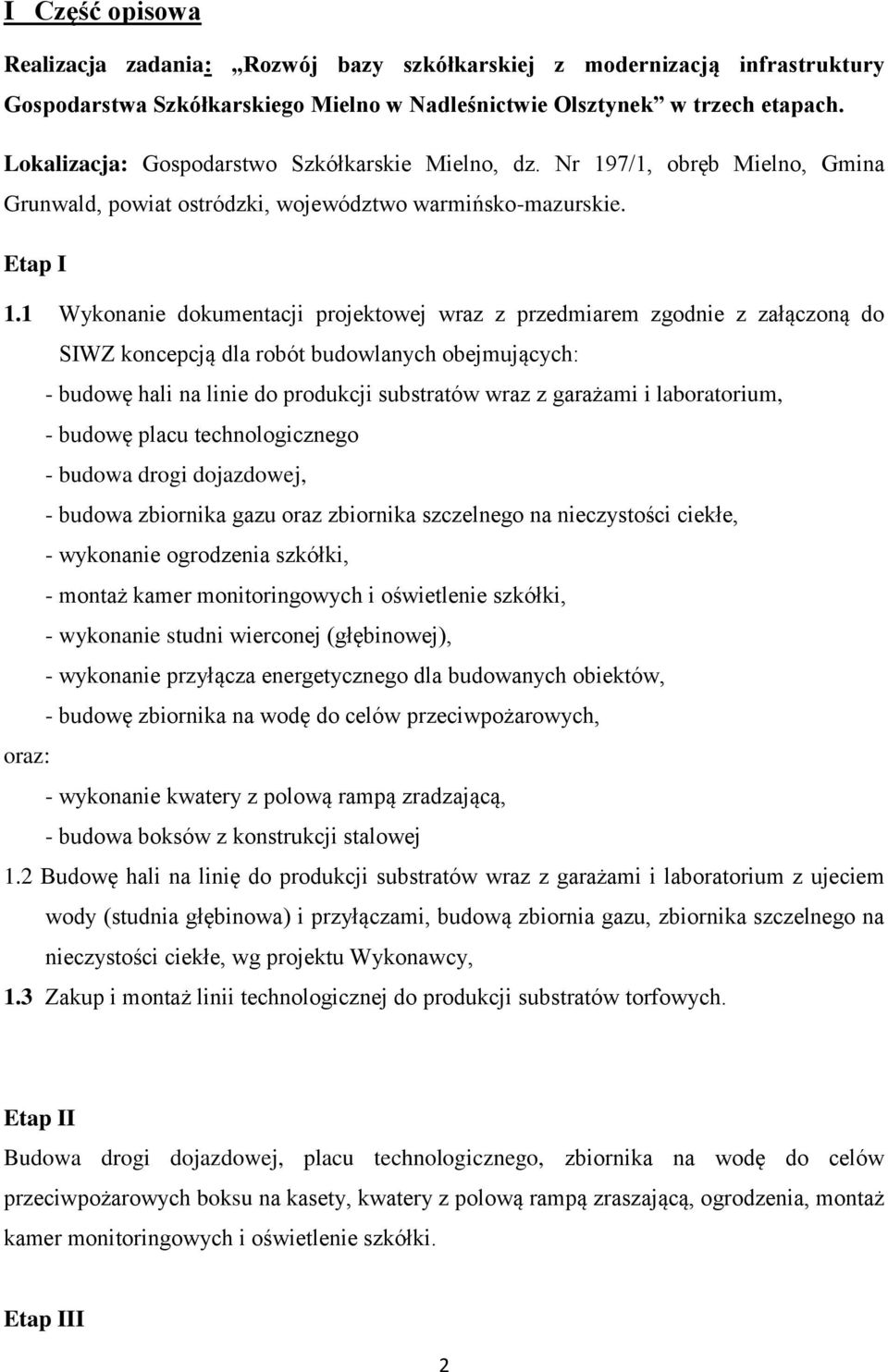 1 Wykonanie dokumentacji projektowej wraz z przedmiarem zgodnie z załączoną do SIWZ koncepcją dla robót budowlanych obejmujących: - budowę hali na linie do produkcji substratów wraz z garażami i