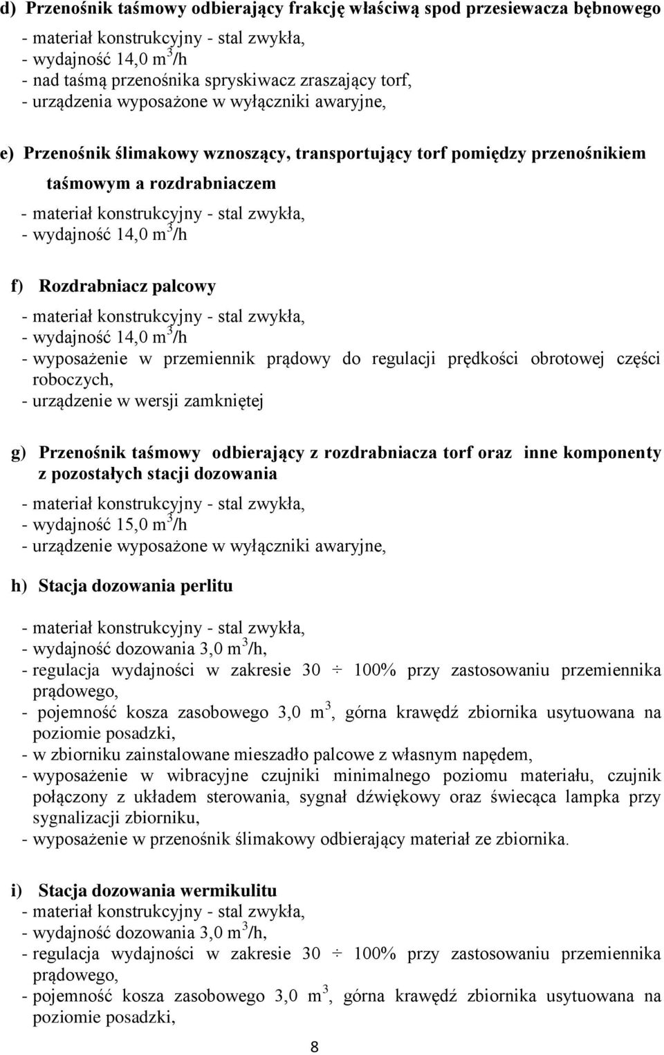 w przemiennik prądowy do regulacji prędkości obrotowej części roboczych, - urządzenie w wersji zamkniętej g) Przenośnik taśmowy odbierający z rozdrabniacza torf oraz inne komponenty z pozostałych