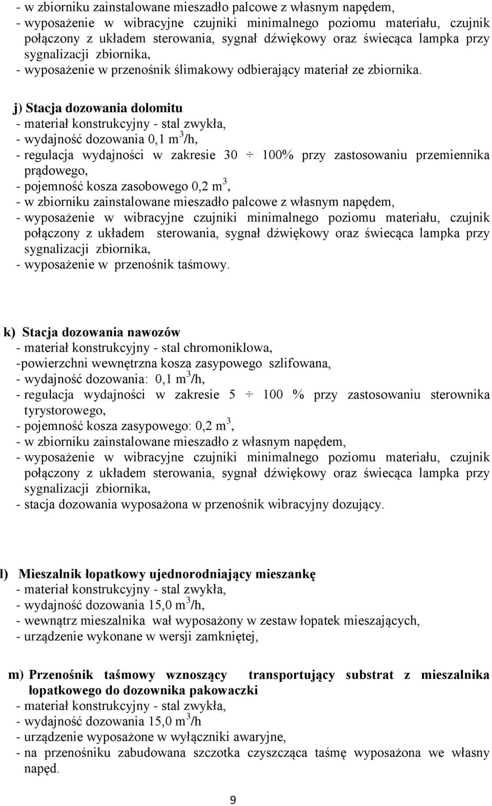 j) Stacja dozowania dolomitu - wydajność dozowania 0,1 m 3 /h, - regulacja wydajności w zakresie 30 100% przy zastosowaniu przemiennika prądowego, - pojemność kosza zasobowego 0,2 m 3,  świecąca