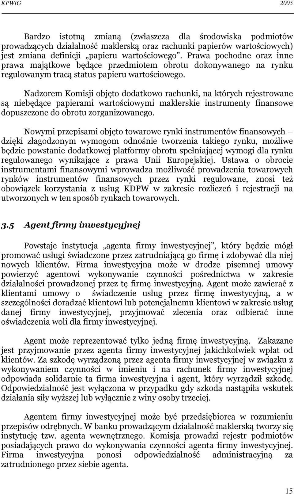 Nadzorem Komisji objęto dodatkowo rachunki, na których rejestrowane są niebędące papierami wartościowymi maklerskie instrumenty finansowe dopuszczone do obrotu zorganizowanego.