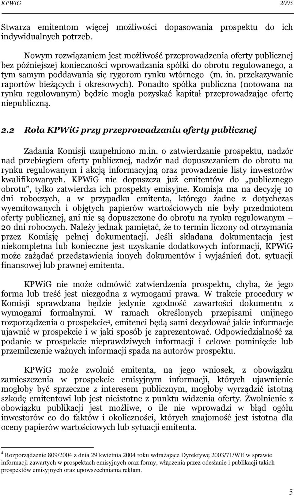 przekazywanie raportów bieżących i okresowych). Ponadto spółka publiczna (notowana na rynku regulowanym) będzie mogła pozyskać kapitał przeprowadzając ofertę niepubliczną. 2.