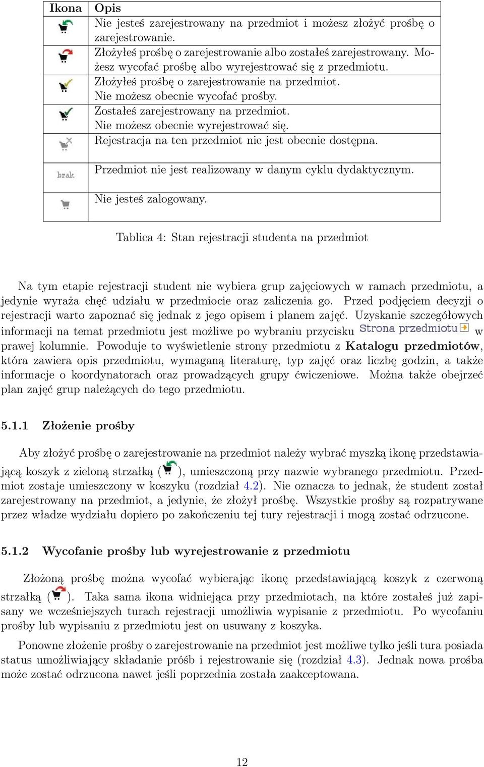 Nie możesz obecnie wyrejestrować się. Rejestracja na ten przedmiot nie jest obecnie dostępna. Przedmiot nie jest realizowany w danym cyklu dydaktycznym. Nie jesteś zalogowany.