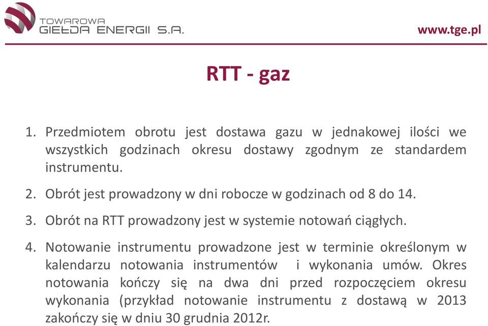 Obrót jest prowadzony w dni robocze w godzinach od 8 do 14. 3. Obrót na RTT prowadzony jest w systemie notowań ciągłych. 4.