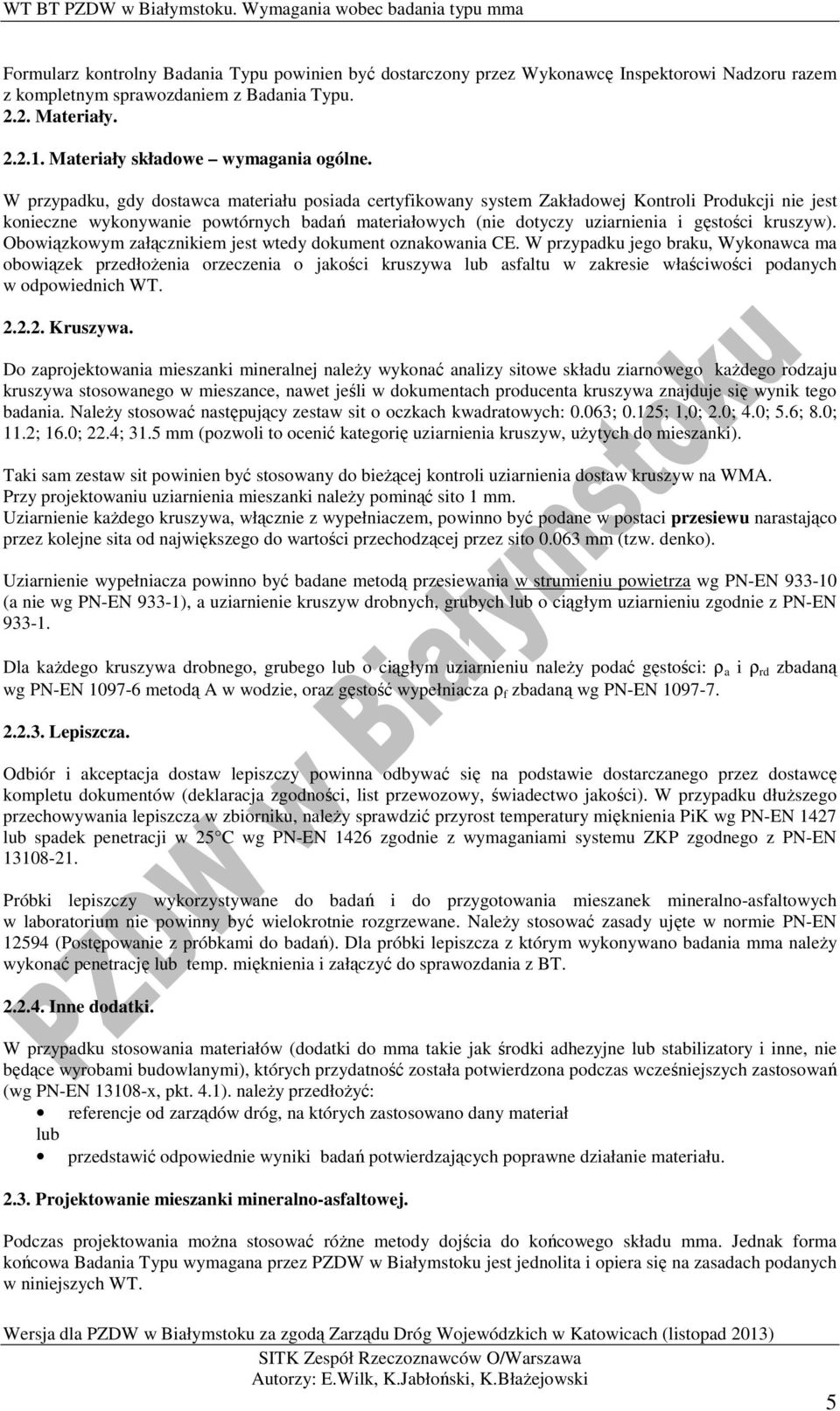 W przypadku, gdy dstawca materiału psiada certyfikwany system Zakładwej Kntrli Prdukcji nie jest knieczne wyknywanie pwtórnych badań materiałwych (nie dtyczy uziarnienia i gęstści kruszyw).