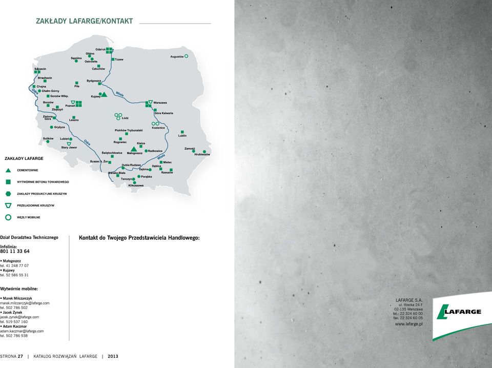 52 586 55 31 Wytwórnie mobilne: Marek Milczarczyk marek.milczarczyk@lafarge.com tel. 502 786 502 Jacek Zynek jacek.zynek@lafarge.com tel. 519 537 160 Adam Kaczmar adam.