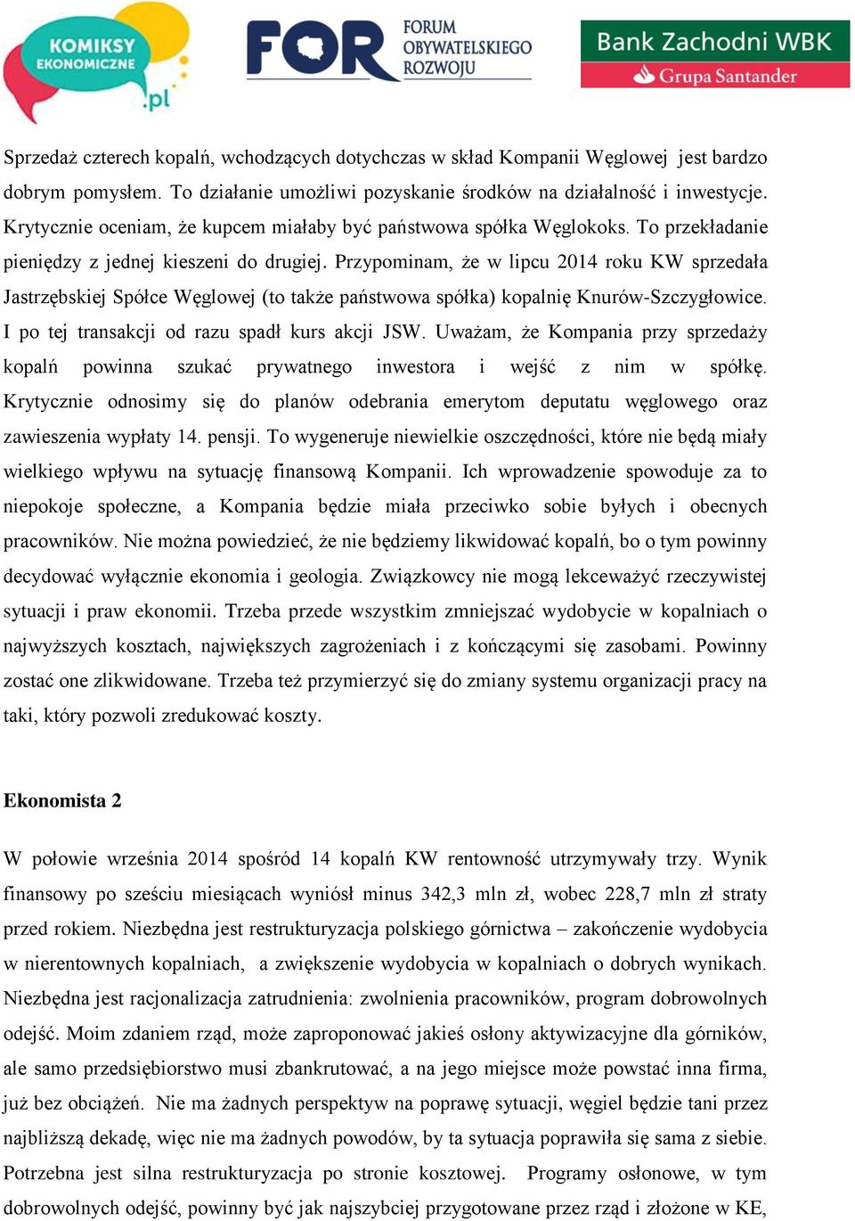 Przypominam, że w lipcu 2014 roku KW sprzedała Jastrzębskiej Spółce Węglowej (to także państwowa spółka) kopalnię Knurów-Szczygłowice. I po tej transakcji od razu spadł kurs akcji JSW.