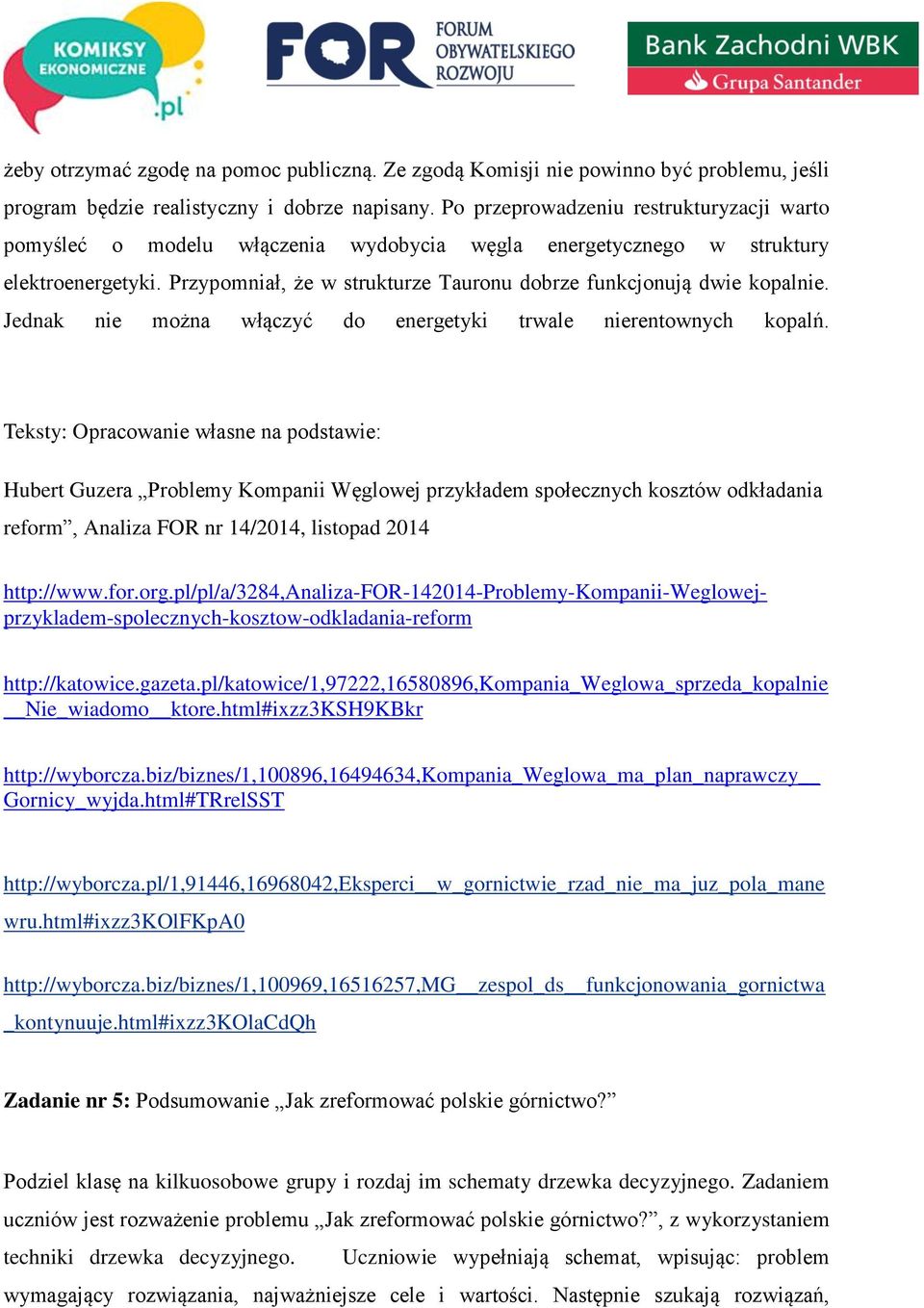 Przypomniał, że w strukturze Tauronu dobrze funkcjonują dwie kopalnie. Jednak nie można włączyć do energetyki trwale nierentownych kopalń.