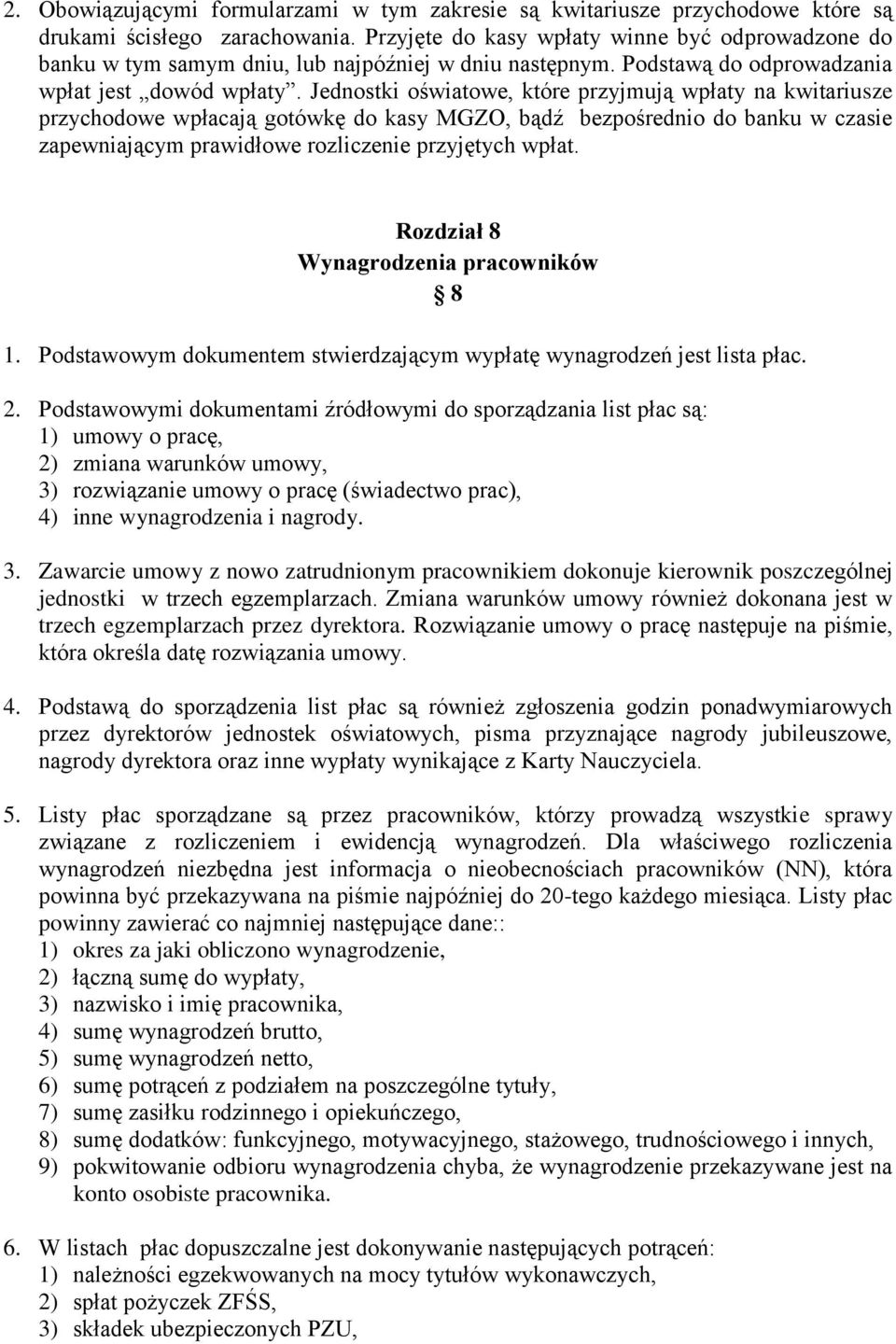 Jednostki oświatowe, które przyjmują wpłaty na kwitariusze przychodowe wpłacają gotówkę do kasy MGZO, bądź bezpośrednio do banku w czasie zapewniającym prawidłowe rozliczenie przyjętych wpłat.