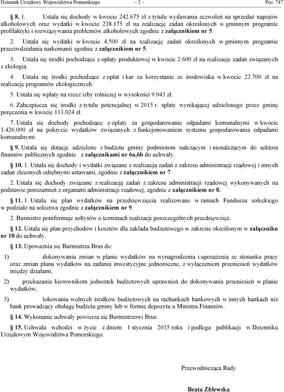 500 zł na realizację zadań określonych w gminnym programie przeciwdziałania narkomanii zgodnie z załącznikiem nr 5. 3. Ustala się środki pochodzące z opłaty produktowej w kwocie 2.