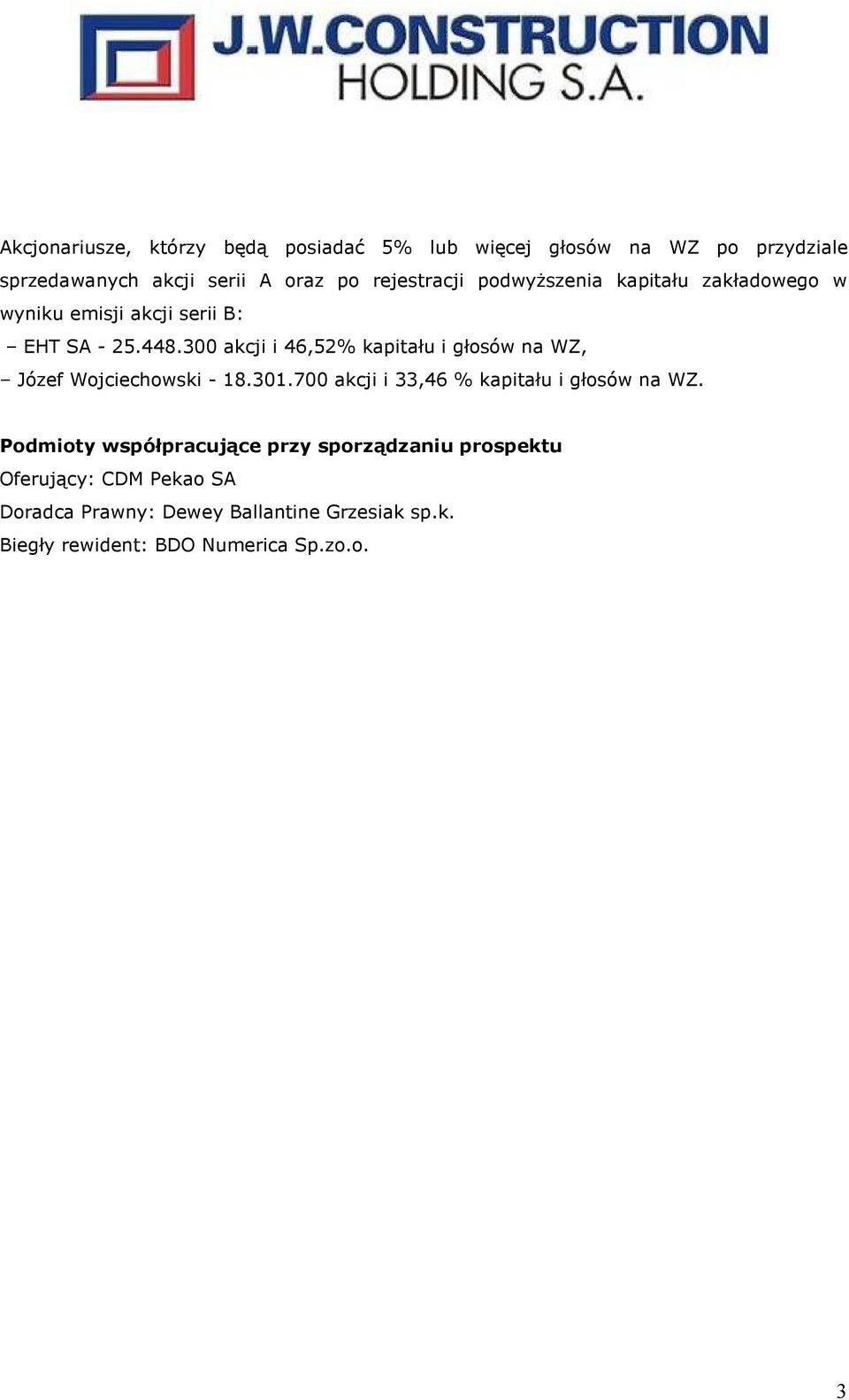 300 akcji i 46,52% kapitału i głosów na WZ, Józef Wojciechowski - 18.301.700 akcji i 33,46 % kapitału i głosów na WZ.