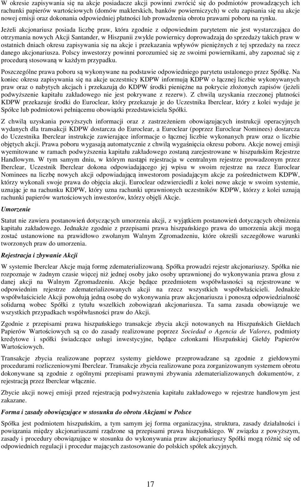 Jeżeli akcjonariusz posiada liczbę praw, która zgodnie z odpowiednim parytetem nie jest wystarczająca do otrzymania nowych Akcji Santander, w Hiszpanii zwykle powiernicy doprowadzają do sprzedaży