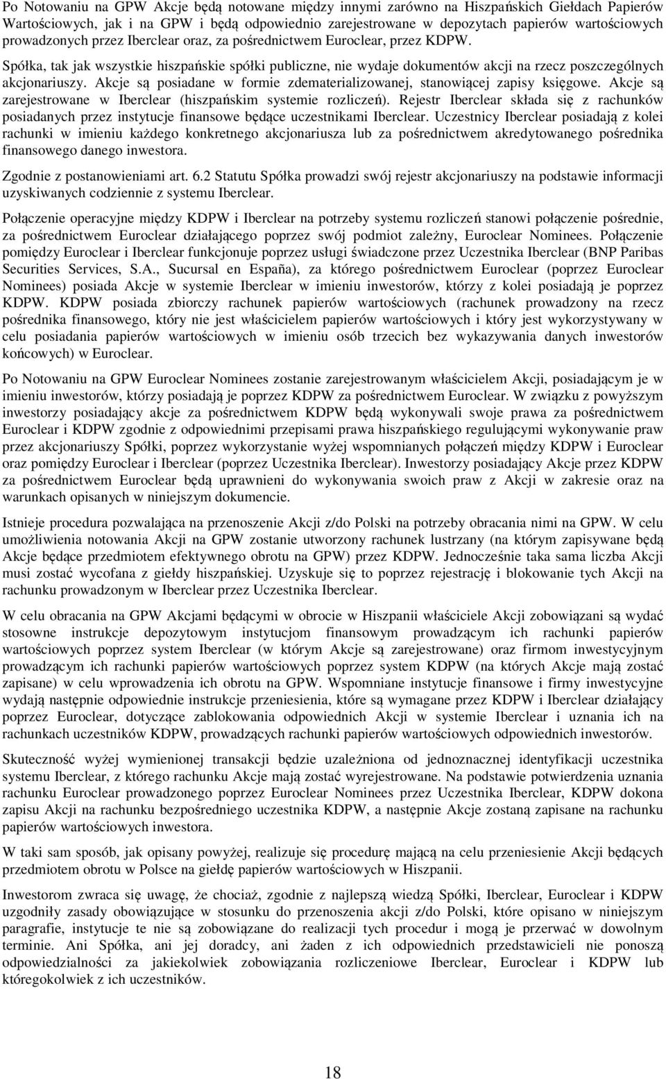 Akcje są posiadane w formie zdematerializowanej, stanowiącej zapisy księgowe. Akcje są zarejestrowane w Iberclear (hiszpańskim systemie rozliczeń).