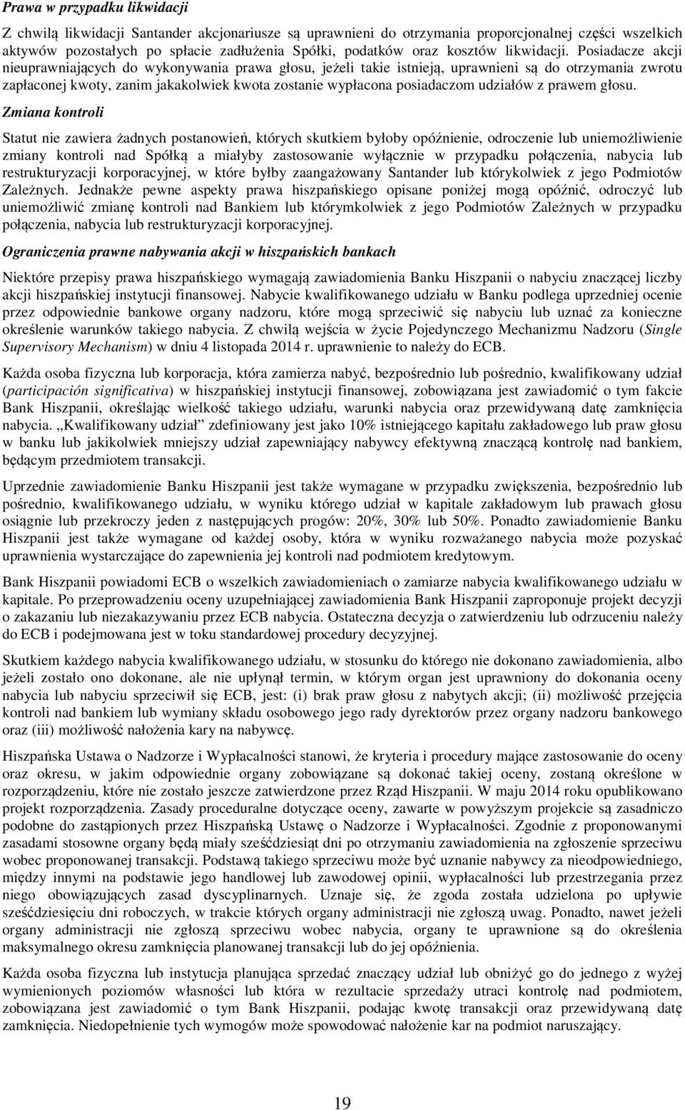 Posiadacze akcji nieuprawniających do wykonywania prawa głosu, jeżeli takie istnieją, uprawnieni są do otrzymania zwrotu zapłaconej kwoty, zanim jakakolwiek kwota zostanie wypłacona posiadaczom