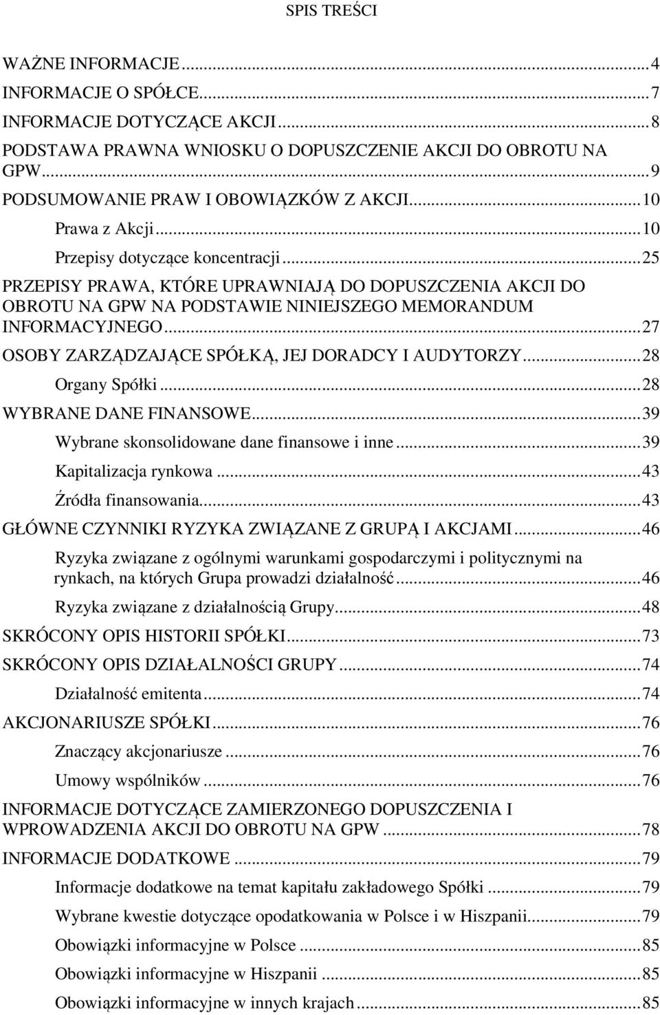 .. 27 OSOBY ZARZĄDZAJĄCE SPÓŁKĄ, JEJ DORADCY I AUDYTORZY... 28 Organy Spółki... 28 WYBRANE DANE FINANSOWE... 39 Wybrane skonsolidowane dane finansowe i inne... 39 Kapitalizacja rynkowa.