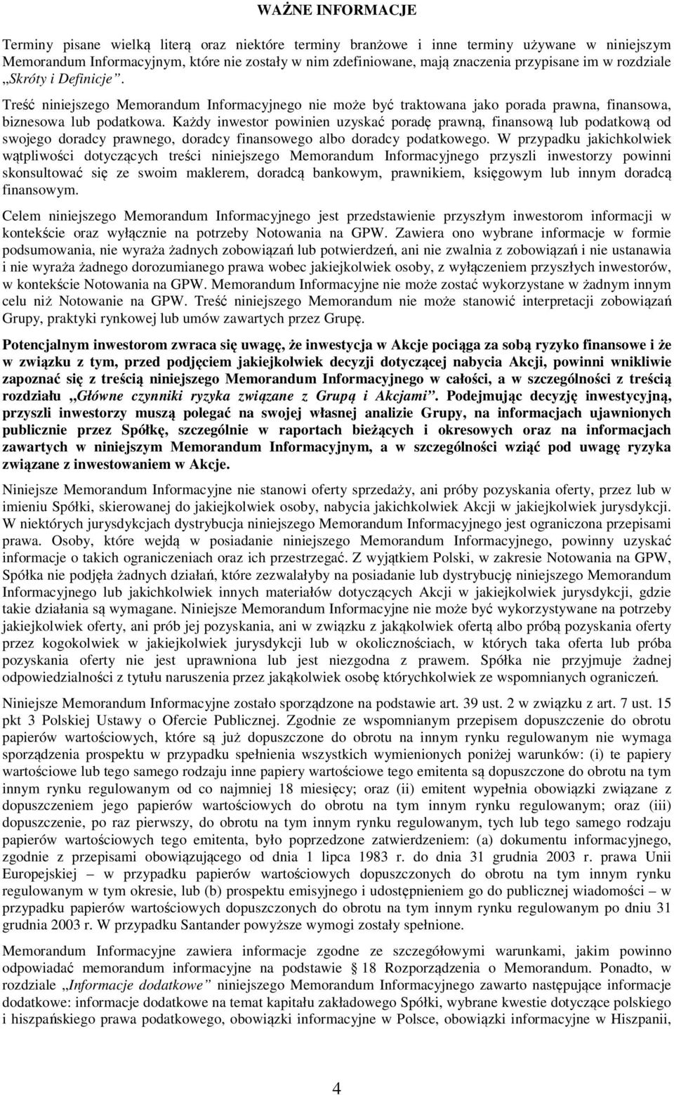 Każdy inwestor powinien uzyskać poradę prawną, finansową lub podatkową od swojego doradcy prawnego, doradcy finansowego albo doradcy podatkowego.