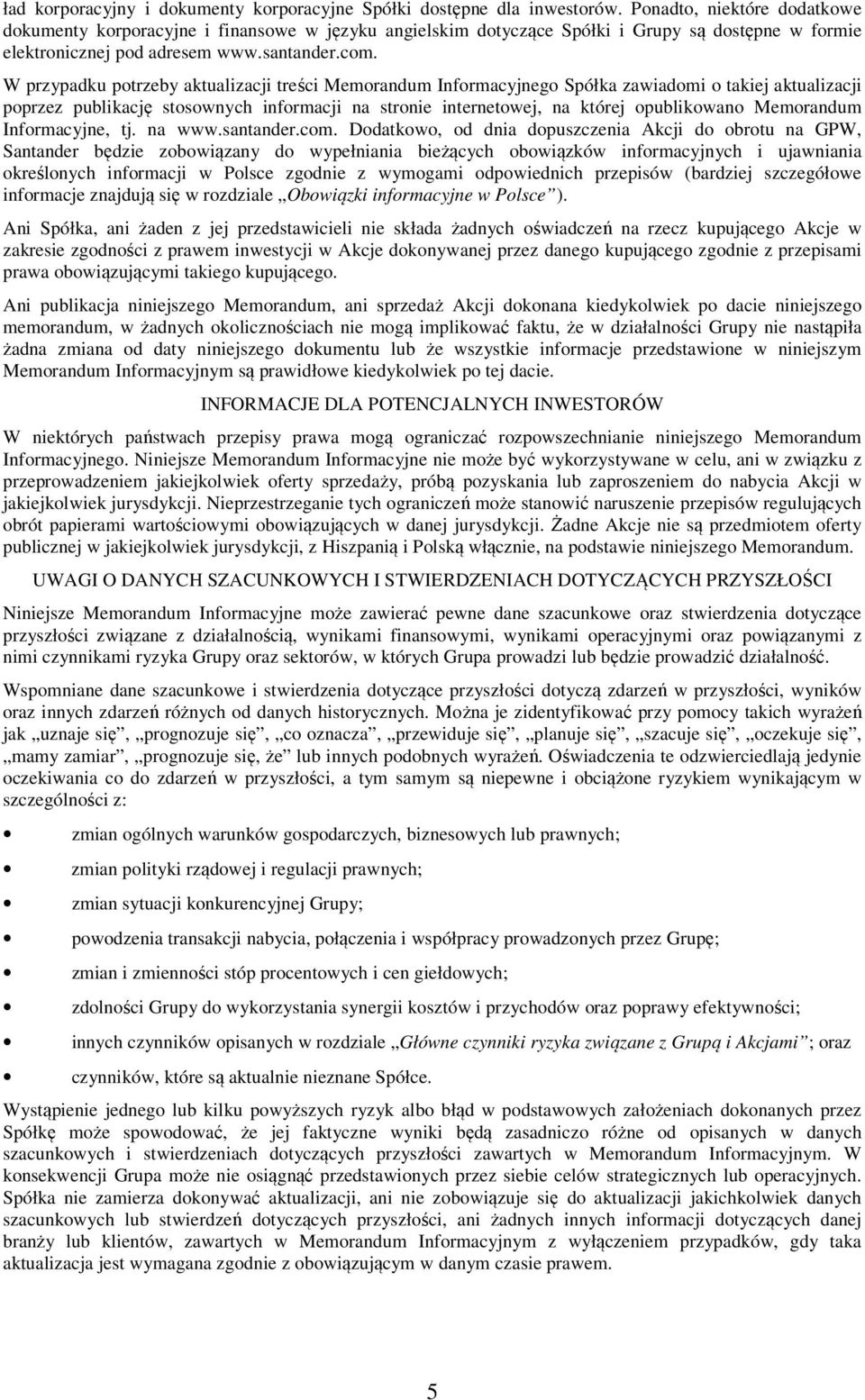 W przypadku potrzeby aktualizacji treści Memorandum Informacyjnego Spółka zawiadomi o takiej aktualizacji poprzez publikację stosownych informacji na stronie internetowej, na której opublikowano