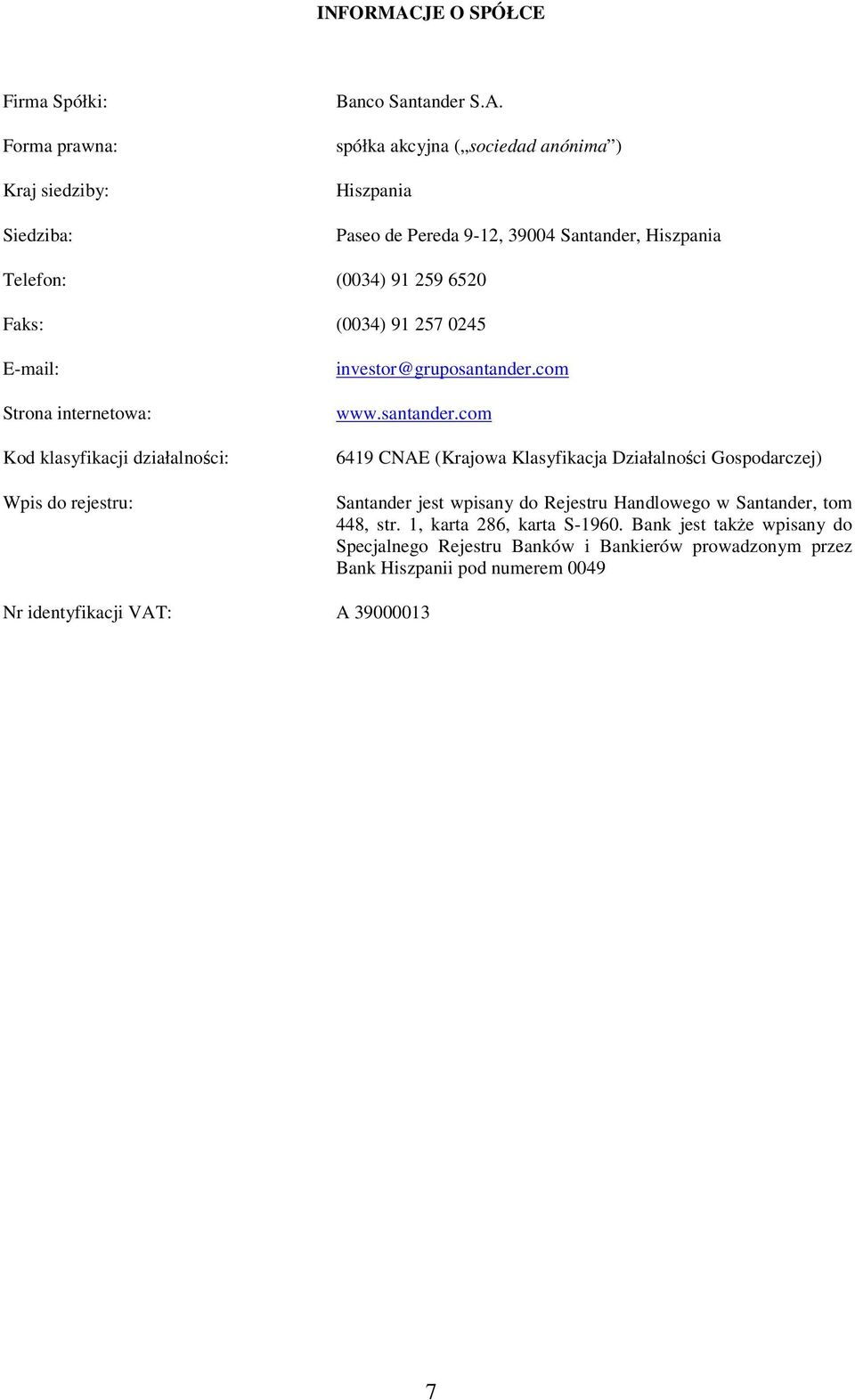 spółka akcyjna ( sociedad anónima ) Hiszpania Paseo de Pereda 9-12, 39004 Santander, Hiszpania Telefon: (0034) 91 259 6520 Faks: (0034) 91 257 0245 E-mail: Strona