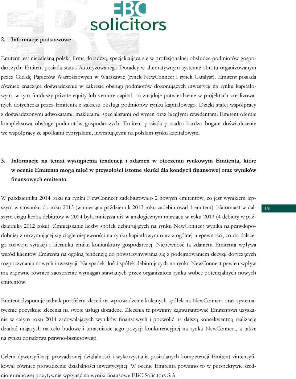 Emitent posiada również znaczące doświadczenie w zakresie obsługi podmiotów dokonujących inwestycji na rynku kapitałowym, w tym funduszy private equity lub venture capital, co znajduje potwierdzenie