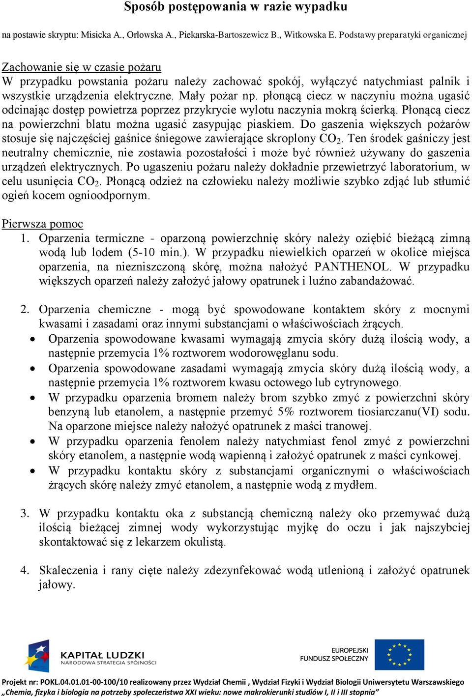 płonącą ciecz w naczyniu można ugasić odcinając dostęp powietrza poprzez przykrycie wylotu naczynia mokrą ścierką. Płonącą ciecz na powierzchni blatu można ugasić zasypując piaskiem.