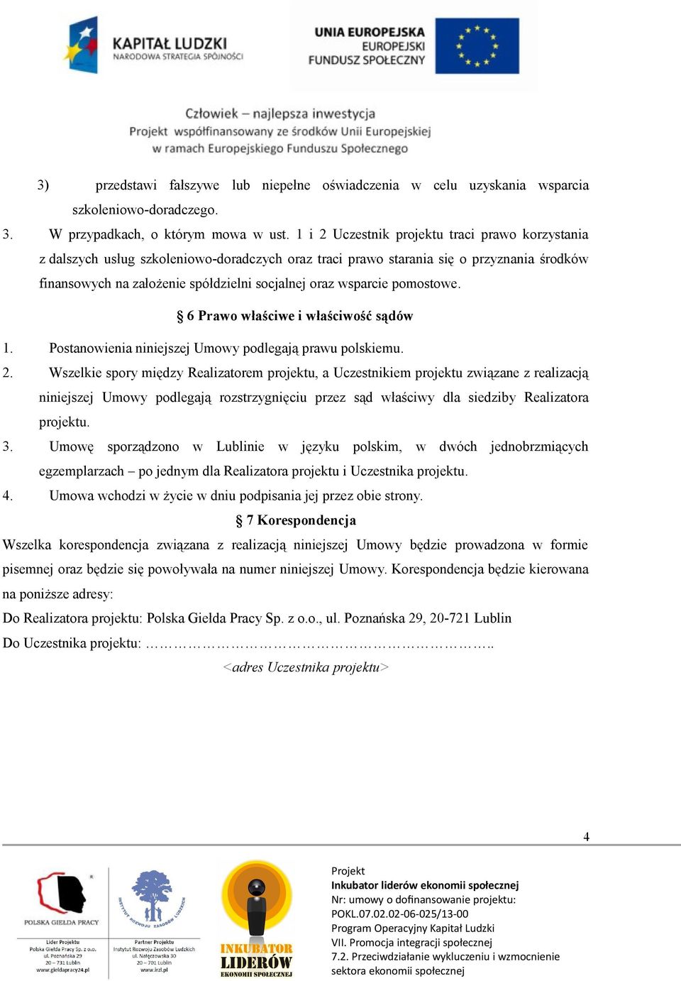 wsparcie pomostowe. 6 Prawo właściwe i właściwość sądów 1. Postanowienia niniejszej Umowy podlegają prawu polskiemu. 2.