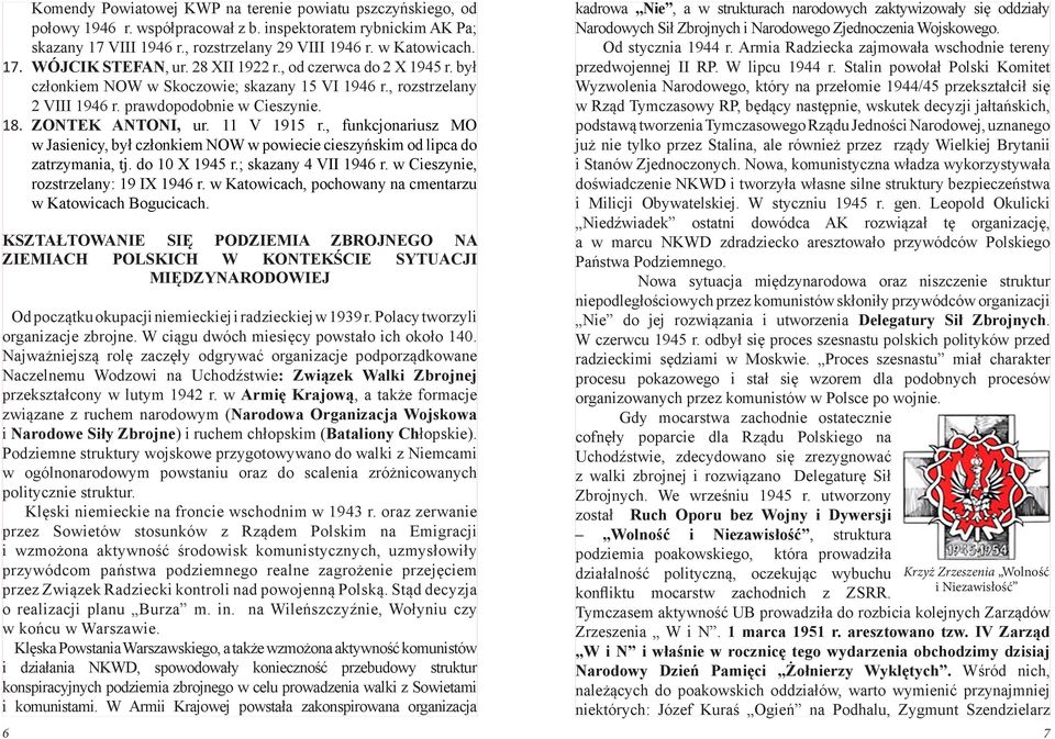 , fu n k cjo n ar iu s z M O w Jasienicy, był członkiem NOW w powiecie cieszyńskim od lipca do zatrzymania, tj. do 10 X 1945 r.; skazany 4 VII 1946 r. w Cieszynie, rozstrzelany: 19 IX 1946 r.