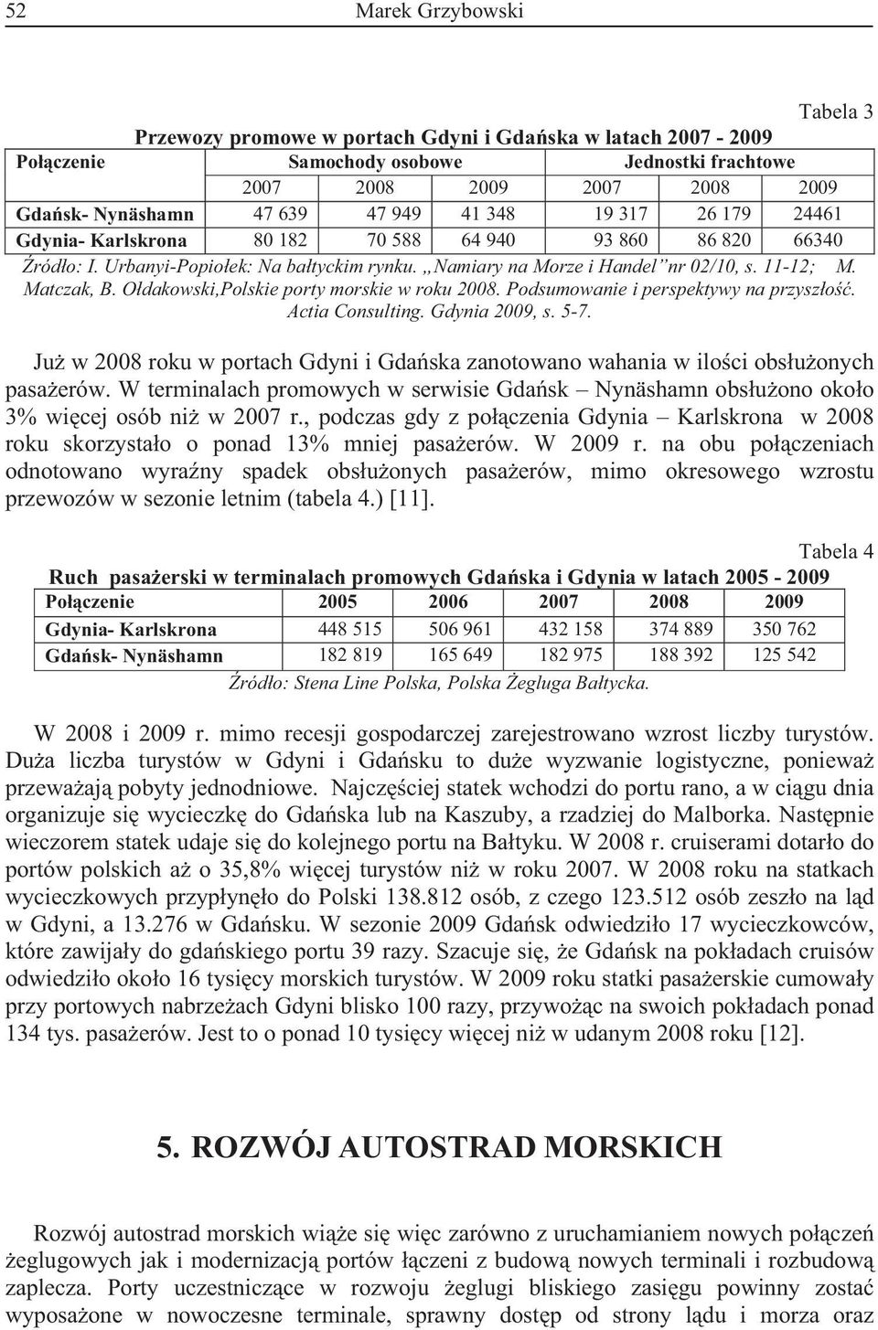 Odakowski,Polskie porty morskie w roku 2008. Podsumowanie i perspektywy na przyszo. Actia Consulting. Gdynia 2009, s. 5-7.
