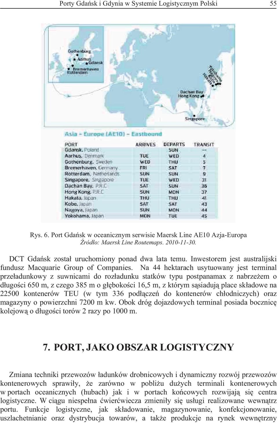 Na 44 hektarach usytuowany jest terminal przeadunkowy z suwnicami do rozadunku statków typu postpanamax z nabrzeem o dugoci 650 m, z czego 385 m o gbokoci 16,5 m, z którym ssiaduj place skadowe na