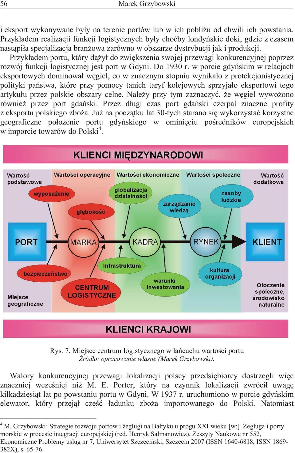 Przykadem portu, który dy do zwikszenia swojej przewagi konkurencyjnej poprzez rozwój funkcji logistycznej jest port w Gdyni. Do 1930 r.