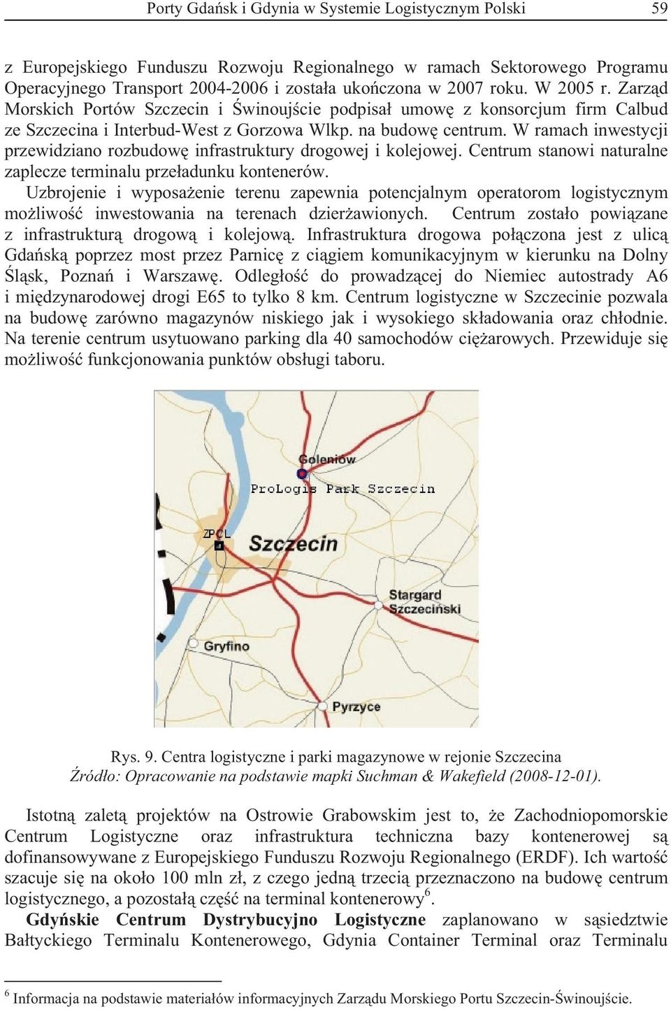 W ramach inwestycji przewidziano rozbudow infrastruktury drogowej i kolejowej. Centrum stanowi naturalne zaplecze terminalu przeadunku kontenerów.