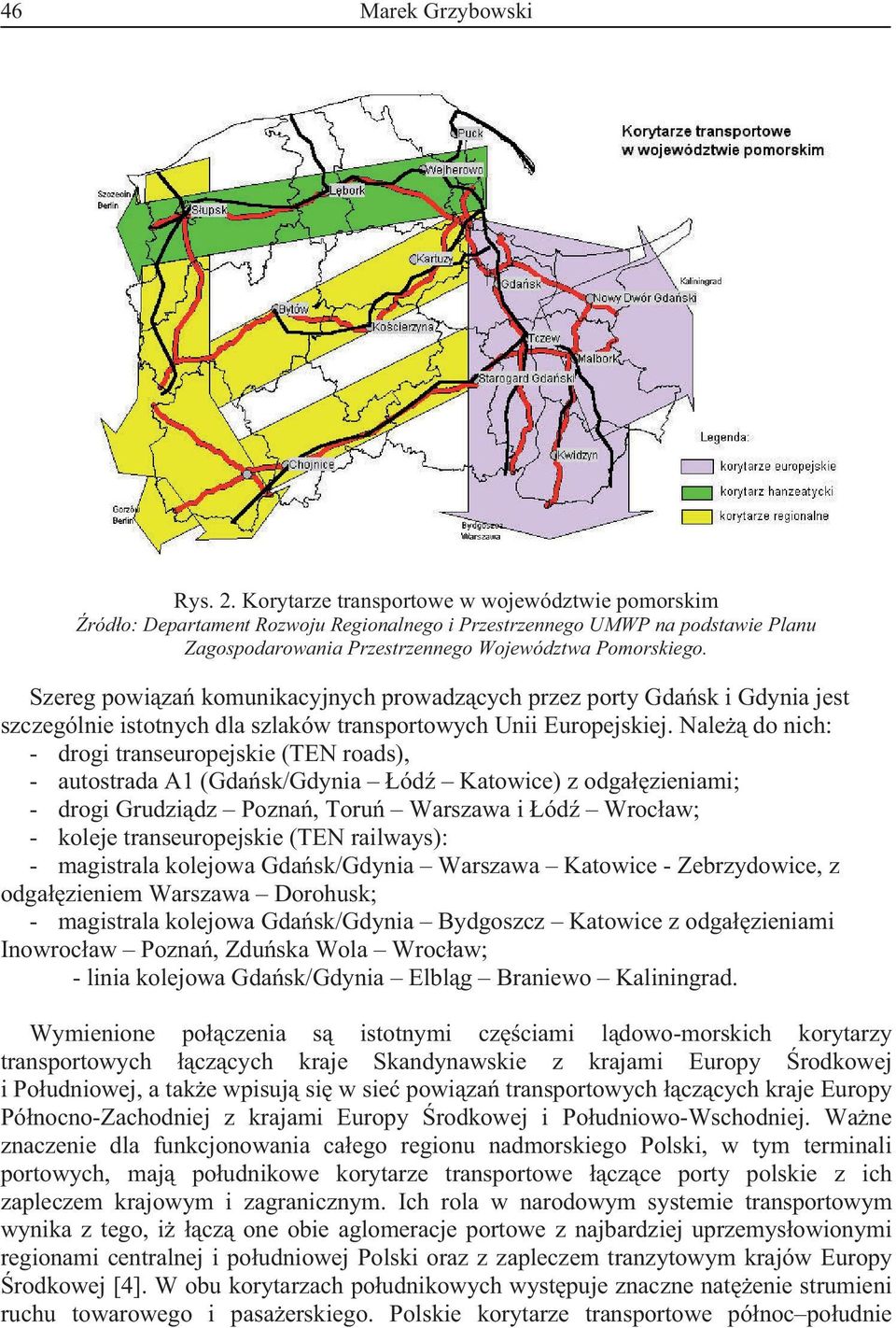 Szereg powiza komunikacyjnych prowadzcych przez porty Gdask i Gdynia jest szczególnie istotnych dla szlaków transportowych Unii Europejskiej.