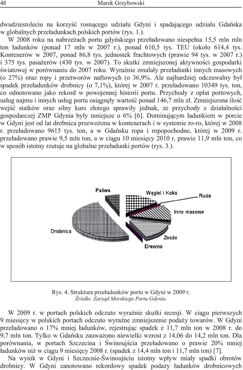 jednostek frachtowych (prawie 94 tys. w 2007 r.) i 375 tys. pasaerów (430 tys. w 2007). To skutki zmniejszonej aktywnoci gospodarki wiatowej w porównaniu do 2007 roku.