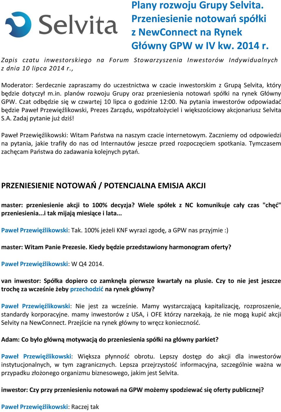 , Moderator: Serdecznie zapraszamy do uczestnictwa w czacie inwestorskim z Grupą Selvita, który będzie dotyczył m.in. planów rozwoju Grupy oraz przeniesienia notowań spółki na rynek Główny GPW.