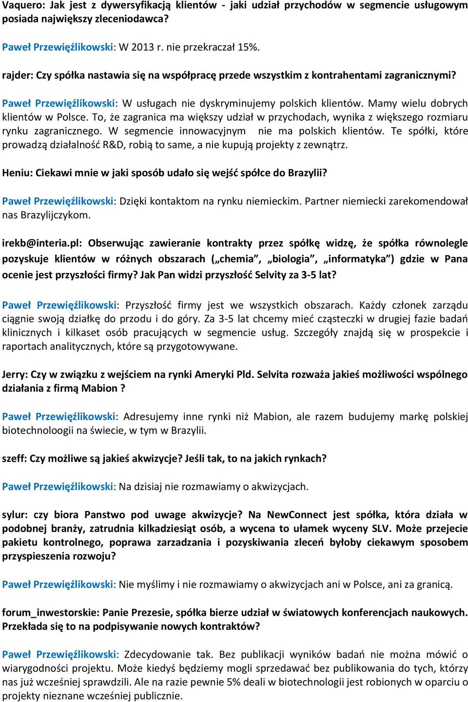 Mamy wielu dobrych klientów w Polsce. To, że zagranica ma większy udział w przychodach, wynika z większego rozmiaru rynku zagranicznego. W segmencie innowacyjnym nie ma polskich klientów.