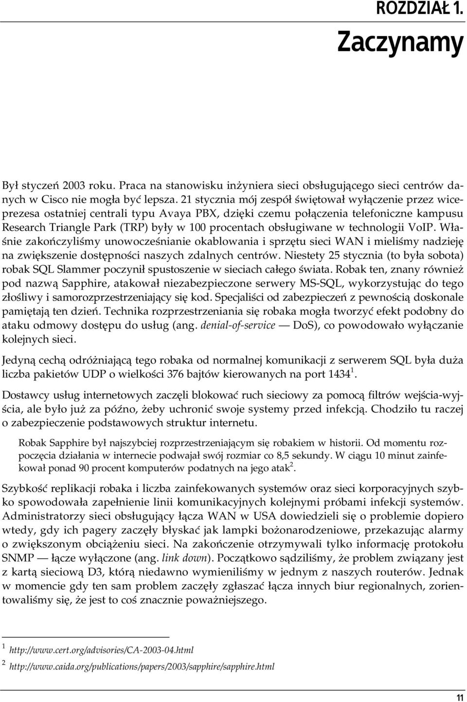 w technologii VoIP. W a- nie zako czyli my unowocze nianie okablowania i sprz tu sieci WAN i mieli my nadziej na zwi kszenie dost pno ci naszych zdalnych centrów.