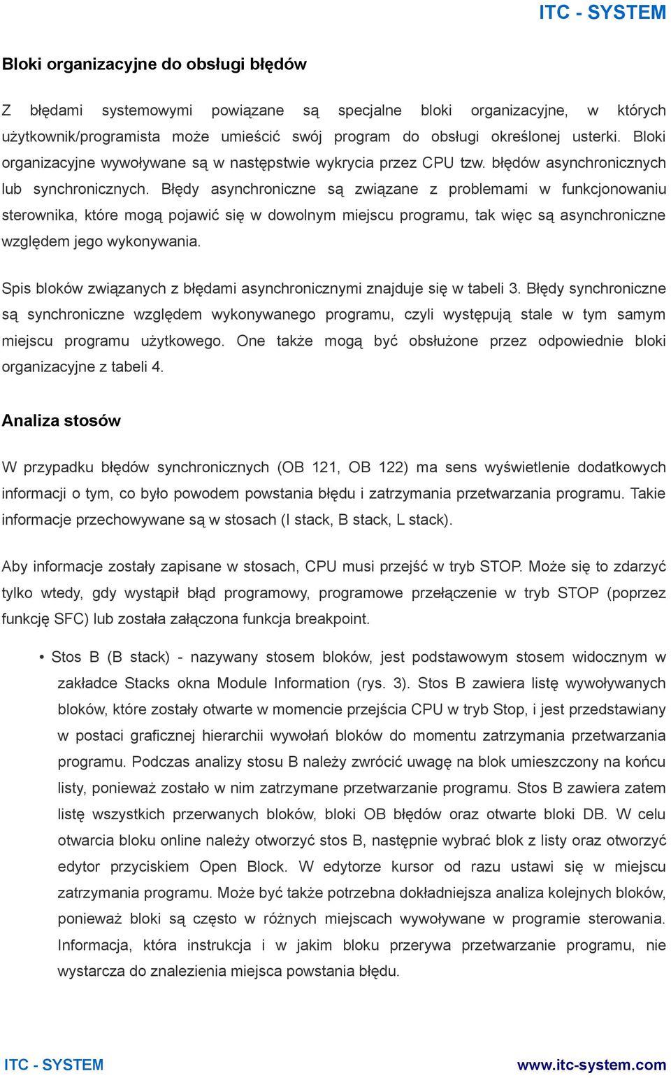 Błędy asynchroniczne są związane z problemami w funkcjonowaniu sterownika, które mogą pojawić się w dowolnym miejscu programu, tak więc są asynchroniczne względem jego wykonywania.