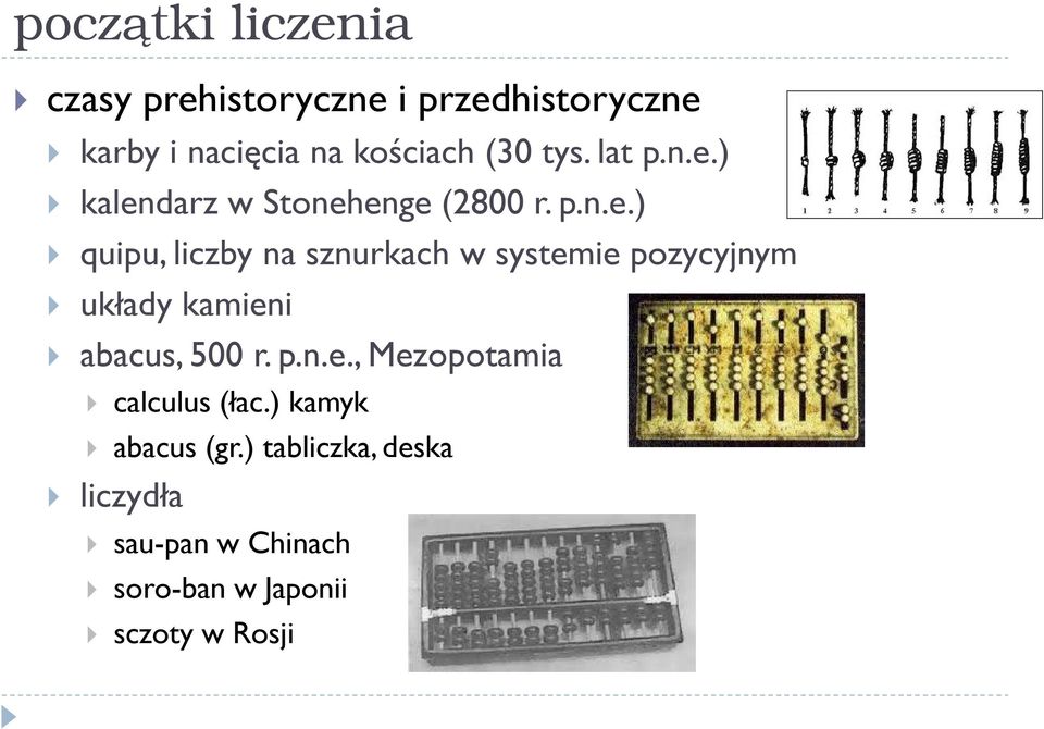 ) kalendarz w Stonehenge (2800 r. p.n.e.) quipu, liczby na sznurkach w systemie pozycyjnym układy kamieni abacus, 500 r.