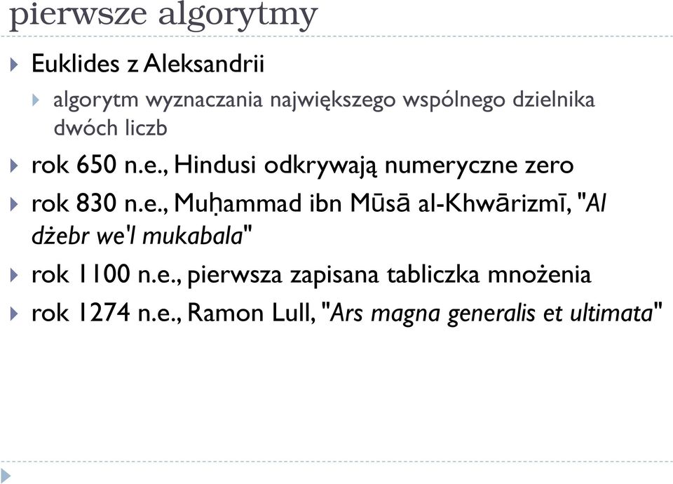 e., Muḥammad ibn Mūsā al-khwārizmī, "Al dżebr we'l mukabala" rok 1100 n.e., pierwsza zapisana tabliczka mnożenia rok 1274 n.